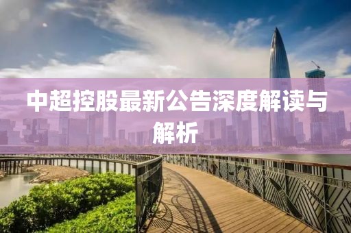 中超控股最新公告深度解读与解析