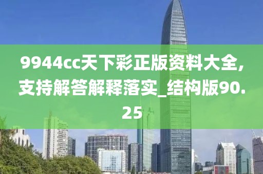 9944cc天下彩正版资料大全,支持解答解释落实_结构版90.25