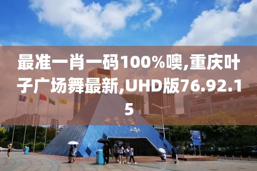 最准一肖一码100%噢,重庆叶子广场舞最新,UHD版76.92.15
