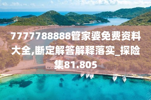 7777788888管家婆免费资料大全,断定解答解释落实_探险集81.805