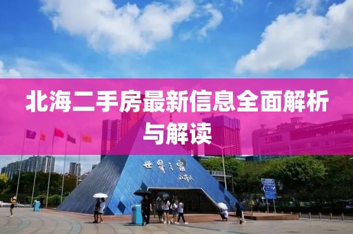 北海二手房最新信息全面解析与解读