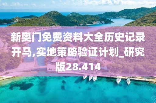 新奥门免费资料大全历史记录开马,实地策略验证计划_研究版28.414
