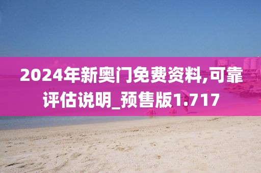 2024年新奥门免费资料,可靠评估说明_预售版1.717