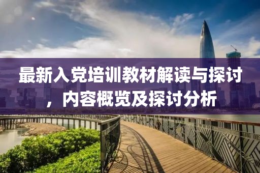最新入党培训教材解读与探讨，内容概览及探讨分析