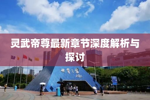 灵武帝尊最新章节深度解析与探讨