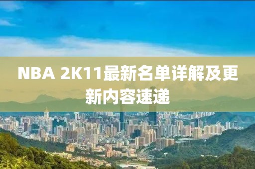 NBA 2K11最新名单详解及更新内容速递