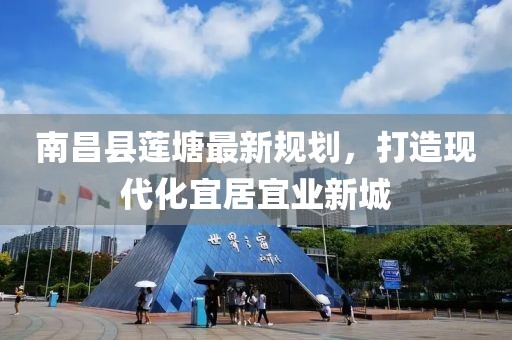 南昌县莲塘最新规划，打造现代化宜居宜业新城