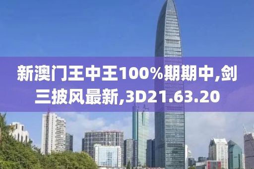 新澳门王中王100%期期中,剑三披风最新,3D21.63.20