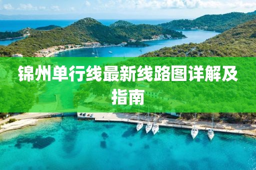 锦州单行线最新线路图详解及指南