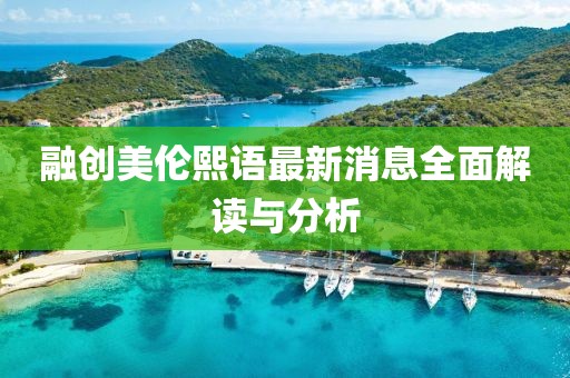 融创美伦熙语最新消息全面解读与分析