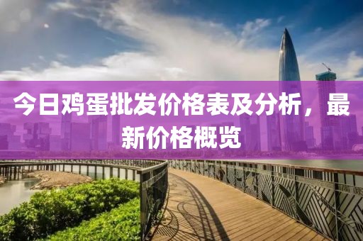 今日鸡蛋批发价格表及分析，最新价格概览