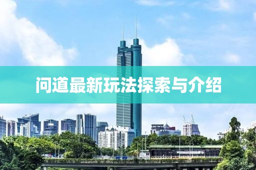 问道最新玩法探索与介绍