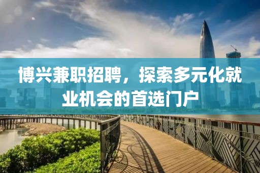 博兴兼职招聘，探索多元化就业机会的首选门户