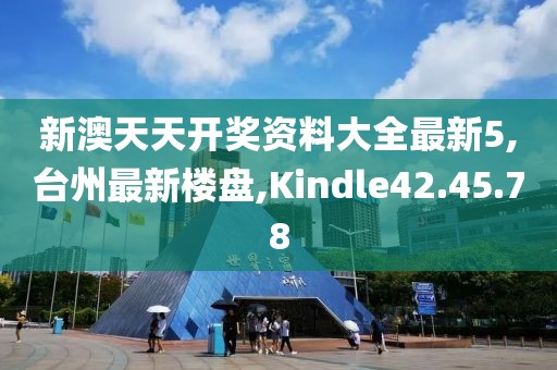 新澳天天开奖资料大全最新5,台州最新楼盘,Kindle42.45.78