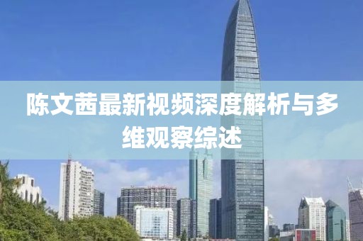 陈文茜最新视频深度解析与多维观察综述
