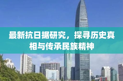 最新抗日据研究，探寻历史真相与传承民族精神