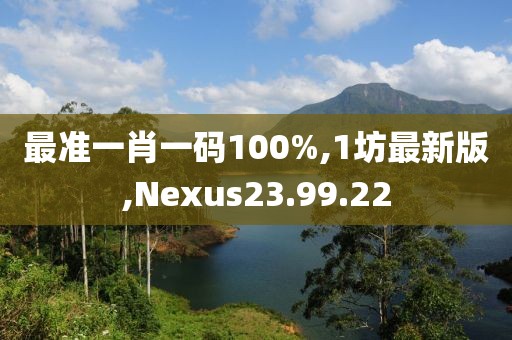 最准一肖一码100%,1坊最新版,Nexus23.99.22